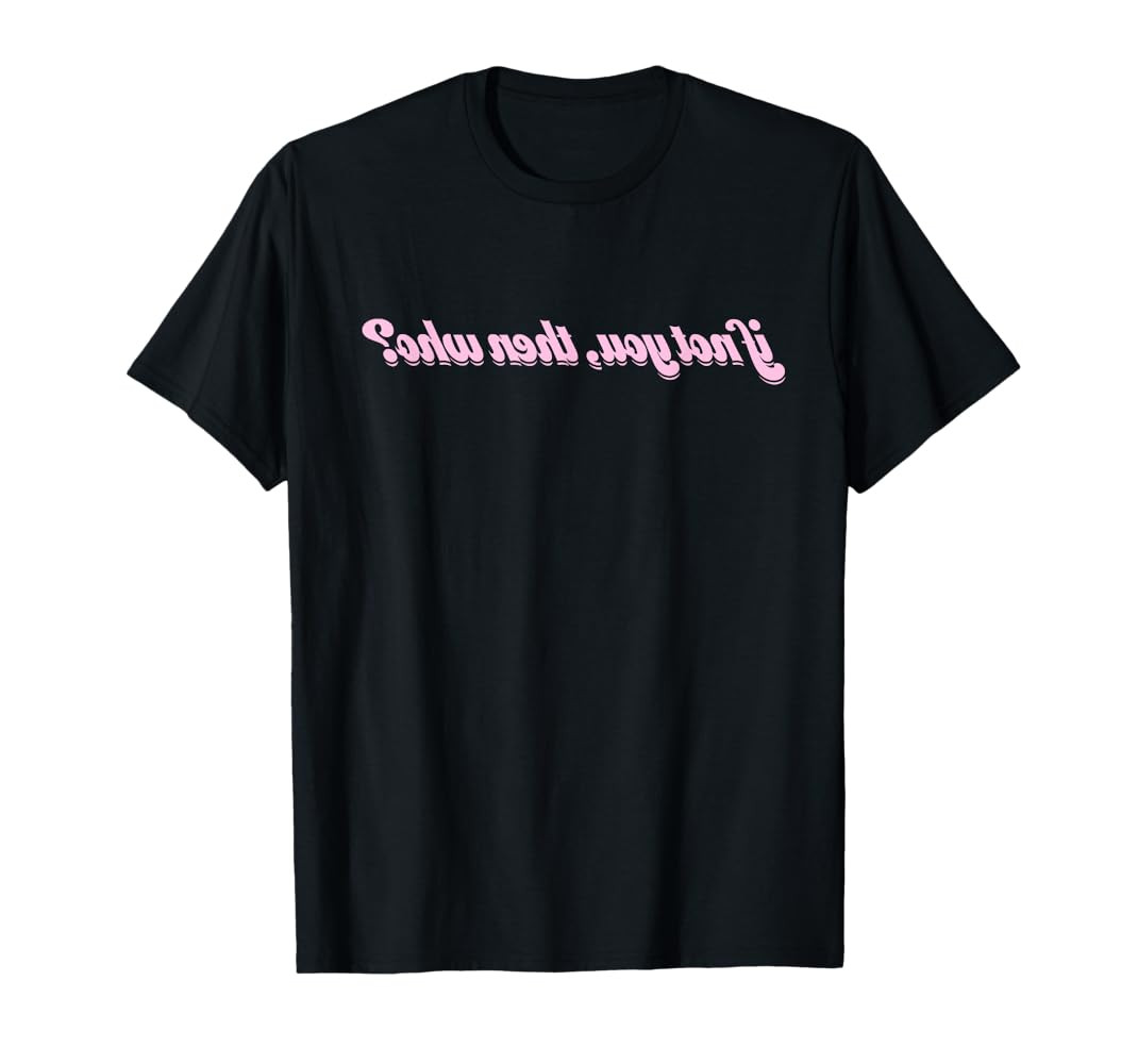 IF NOT YOU THEN WHO T-Shirt | Amazon (US)