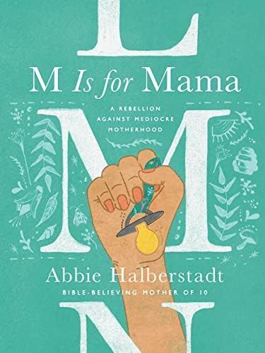 M Is for Mama: A Rebellion Against Mediocre Motherhood: Halberstadt, Abbie: 9780736983778: Amazon... | Amazon (US)