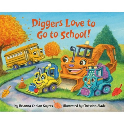 Diggers Love to Go to School! - (Where Do...Series) by  Brianna Caplan Sayres (Board Book) | Target