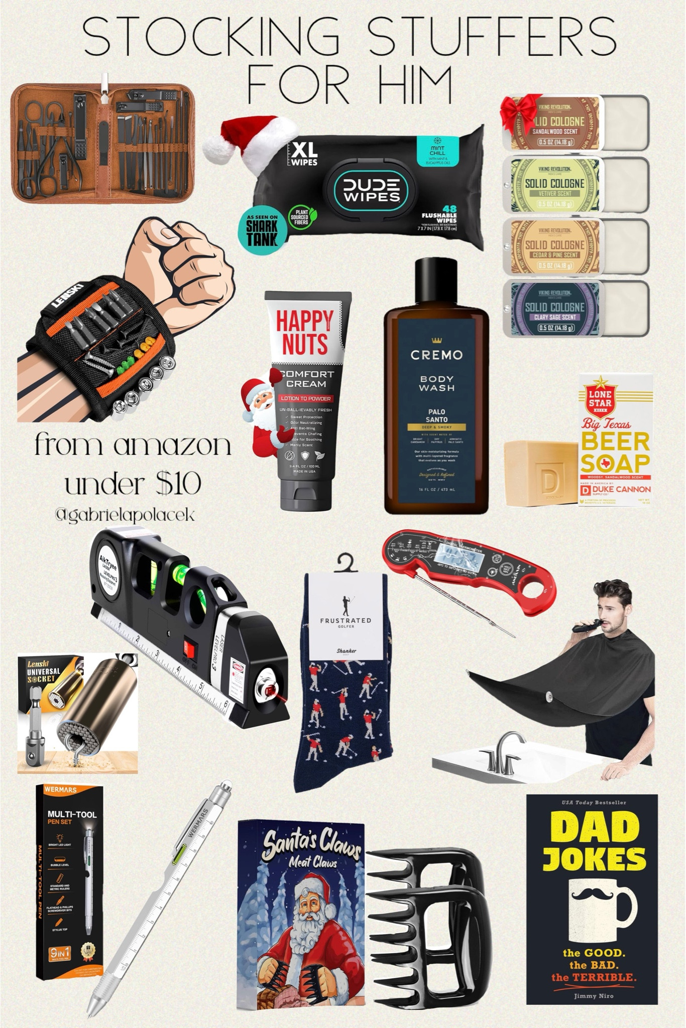 Stocking stuffers for him under $10 from Amazon 

Meat Shredder Claws |
Magnetic Wristband | 9 in 1 Multitool Pen | Viking Revolution 4 Pack Mens Solid Colognes | Dad Jokes: Over 600 of the Best (Worst) Jokes | Manicure Set Professional Nail Clipper Kit-26 Pieces Set | Shanker Golf Socks - Funny Angry Golfer Socks | Cremo Body Wash Men, Notes of Bright Cardamom, Dry Papyrus and Aromatic Palo Santo | DUDE Wipes | HAPPY NUTS Comfort Cream Deodorant For Men | Meat Thermometer Digital for Grilling and Cooking | Beard Bib Beard Apron | Super Universal Socket 

#LTKGiftGuide #LTKMens #LTKHoliday