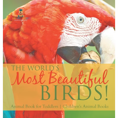 The World's Most Beautiful Birds! Animal Book for Toddlers Children's Animal Books - by  Baby Professor (Hardcover) | Target