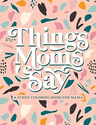 Things Moms Say - A Funny Coloring Book for Mama     Paperback – April 26, 2021 | Amazon (US)