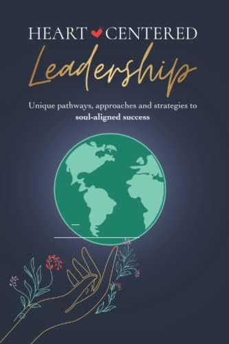 Heart-Centered Leadership: Unique Pathways, Approaches and Strategies to Soul-Aligned Success | Amazon (US)