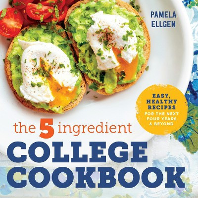 The 5-Ingredient College Cookbook - By Pamela Ellgen ( Paperback ) | Target