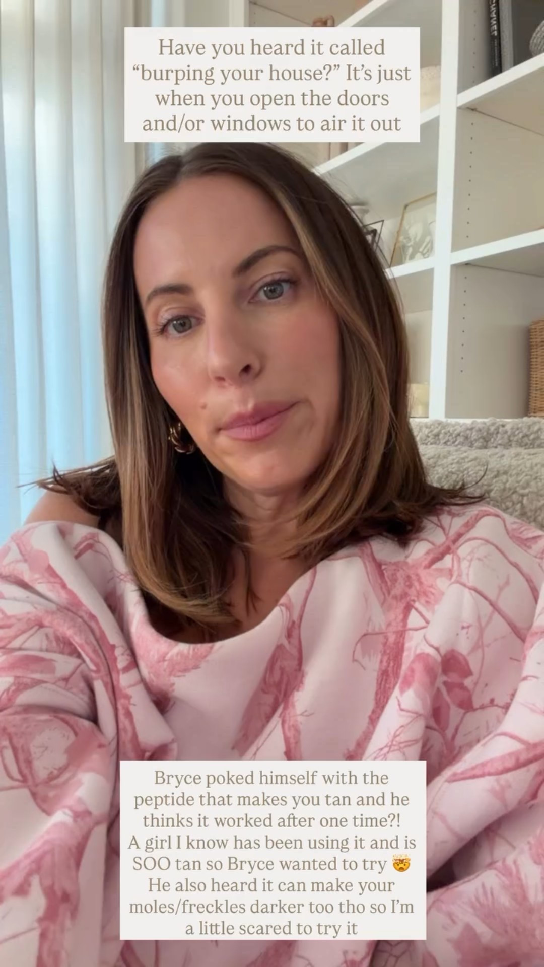 Bryce poked himself with the peptide that makes you tan and he thinks it worked after one time?! 
A girl I know has been using it and is SOO tan so Bryce wanted to try 🤯
He also heard it can make your moles/freckles darker too tho so I’m a little scared to try it Have you heard it called “burping your house?” It’s just when you open the doors and/or windows to air it out