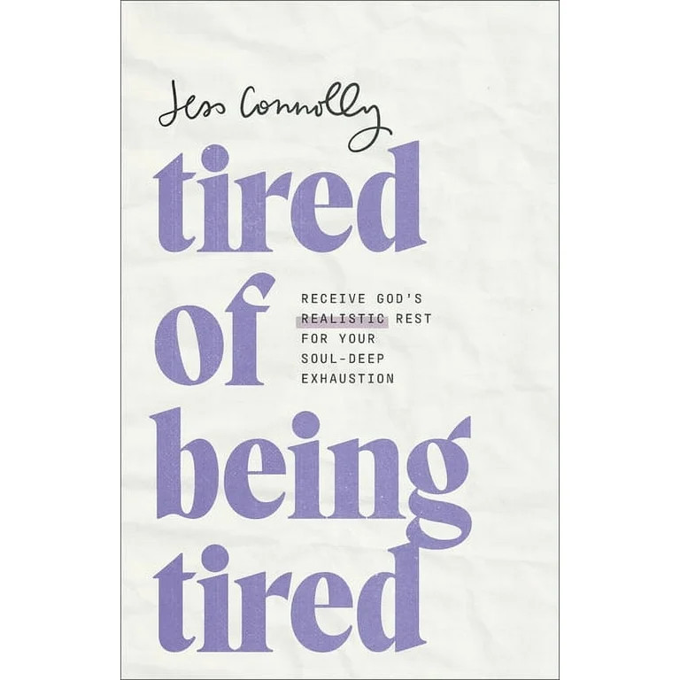 Tired of Being Tired: Receive God's Realistic Rest for Your Soul-Deep Exhaustion (Paperback) | Walmart (US)