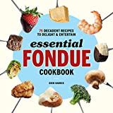 Essential Fondue Cookbook: 75 Decadent Recipes to Delight and Entertain | Amazon (US)