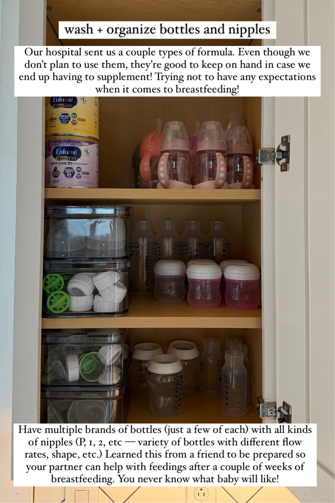 wash + organize bottles and nipples

Our hospital sent us a couple types of formula. Even though we don't plan to use them, they're good to keep on hand in case we end up having to supplement! Trying not to have any expectations when it comes to breastfeeding!

Have multiple brands of bottles (just a few of each) with all kinds of nipples (P, 1, 2, etc - variety of bottles with different flow rates, shape, etc.) Learned this from a friend to be prepared so your partner can help with feedings after a couple of weeks of breastfeeding. You never know what baby will like!

First time mom, infant prep, things to do before bringing baby home 

#LTKBaby