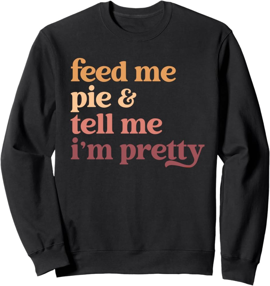 Feed Me Pie And Tell Me I'm Pretty Funny Thanksgiving Women Sweatshirt | Amazon (US)