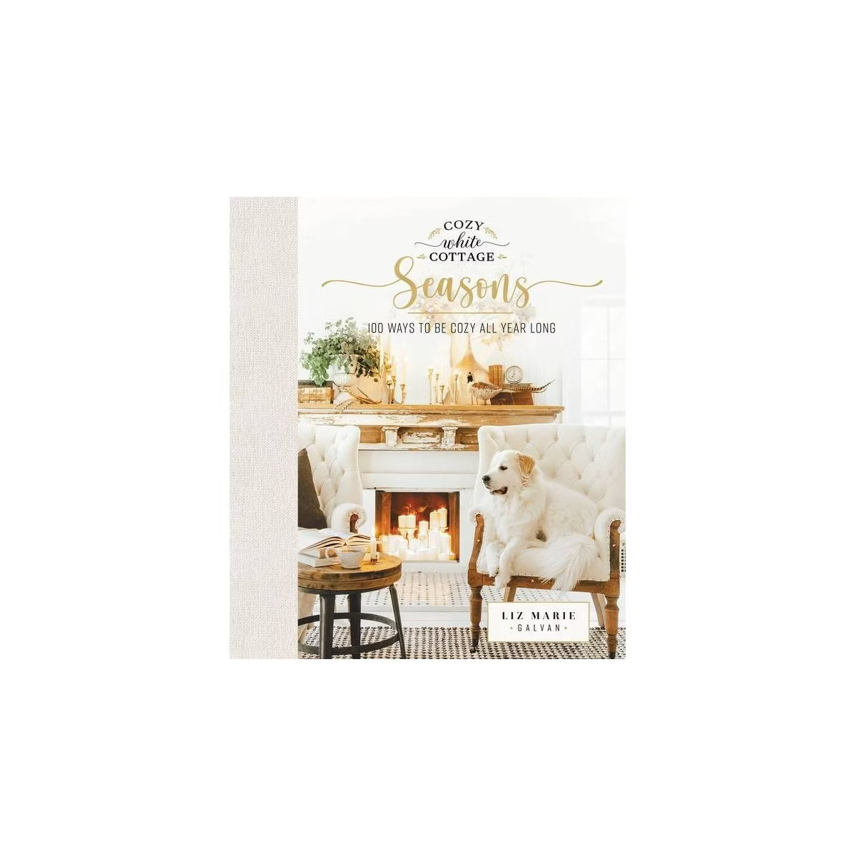 Cozy White Cottage Seasons - by  Liz Marie Galvan (Hardcover) | Target