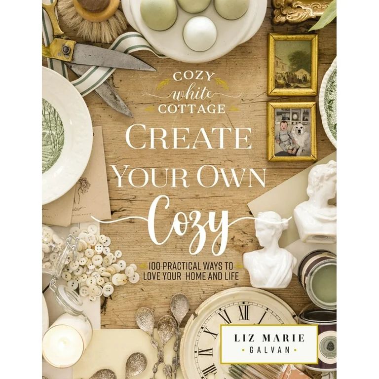 Cozy White Cottage: Create Your Own Cozy: 100 Practical Ways to Love Your Home and Life (Hardcove... | Walmart (US)