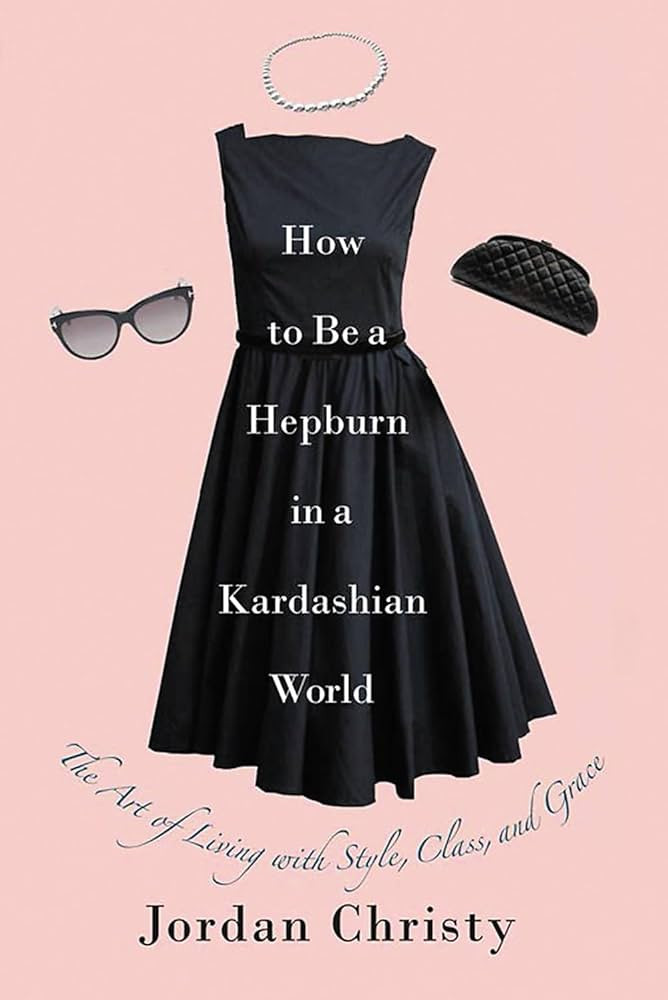How to Be a Hepburn in a Kardashian World: The Art of Living with Style, Class, and Grace | Amazon (US)