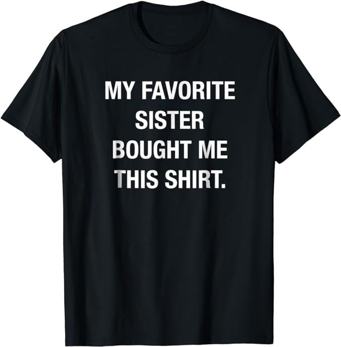 My Favorite Sister Bought Me This Shirt Funny T-Shirt | Amazon (US)