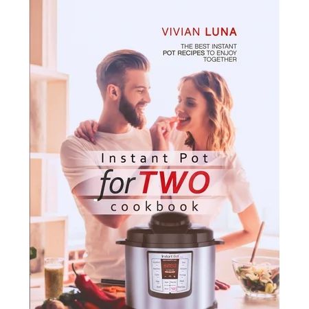 Instant Pot for Two Cookbook: The Best Instant Pot Recipes to Enjoy Together (Paperback) | Walmart (US)