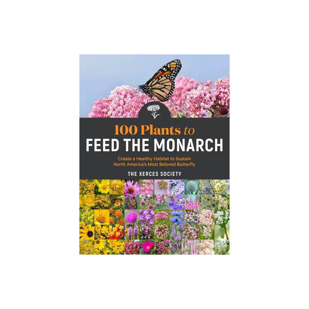 100 Plants to Feed the Monarch - by The Xerces Society (Paperback) | Target