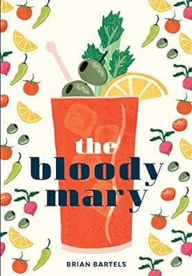 The Bloody Mary: The Lore and Legend of a Cocktail Classic, with Recipes for Brunch and Beyond | Amazon (US)