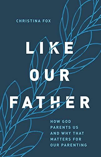 Like Our Father: How God Parents Us and Why that Matters for Our Parenting | Amazon (US)