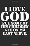 I LOVE GOD But Some Of His Children Get On My Last Nerve.: 100 Page Journal | Christian Gift | 6x9 | | Amazon (US)