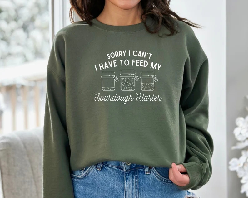 Sorry I Can't I Have to Feed My Sourdough Starter Sweatshirt, Bread Baking Shirt, Sourdough Baker... | Etsy (US)