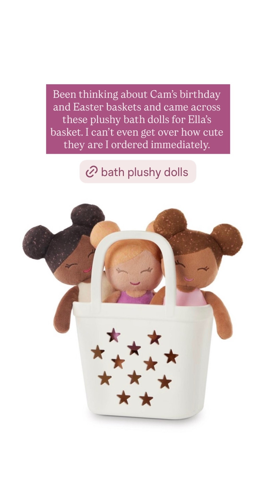 Been thinking about Cam’s birthday and Easter baskets and came across these plushy bath dolls for Ella’s basket. I can’t even get over how cute they are I ordered immediately.