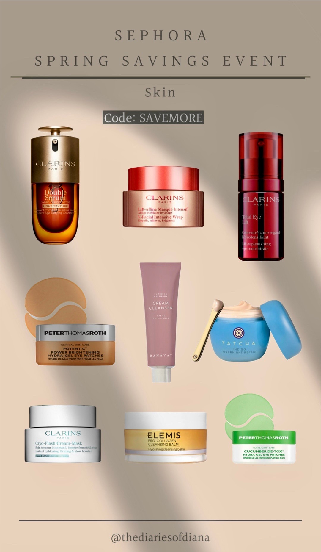 Sephora Spring Sale Event 

Skincare

Clarins Double serum, Peter Thomas Roth brighter eye patches, Clarins V facial intensive wrap, Ranavat Cream cleanser, Clarins Total eye lift, Tatcha indigo overnight repair moisturizer, Clarins cyro mask, Elemis makeup remover balm, Peter Thomas Roth hydrating eye patches 

#LTKBeauty #LTKOver40 #LTKSaleAlert