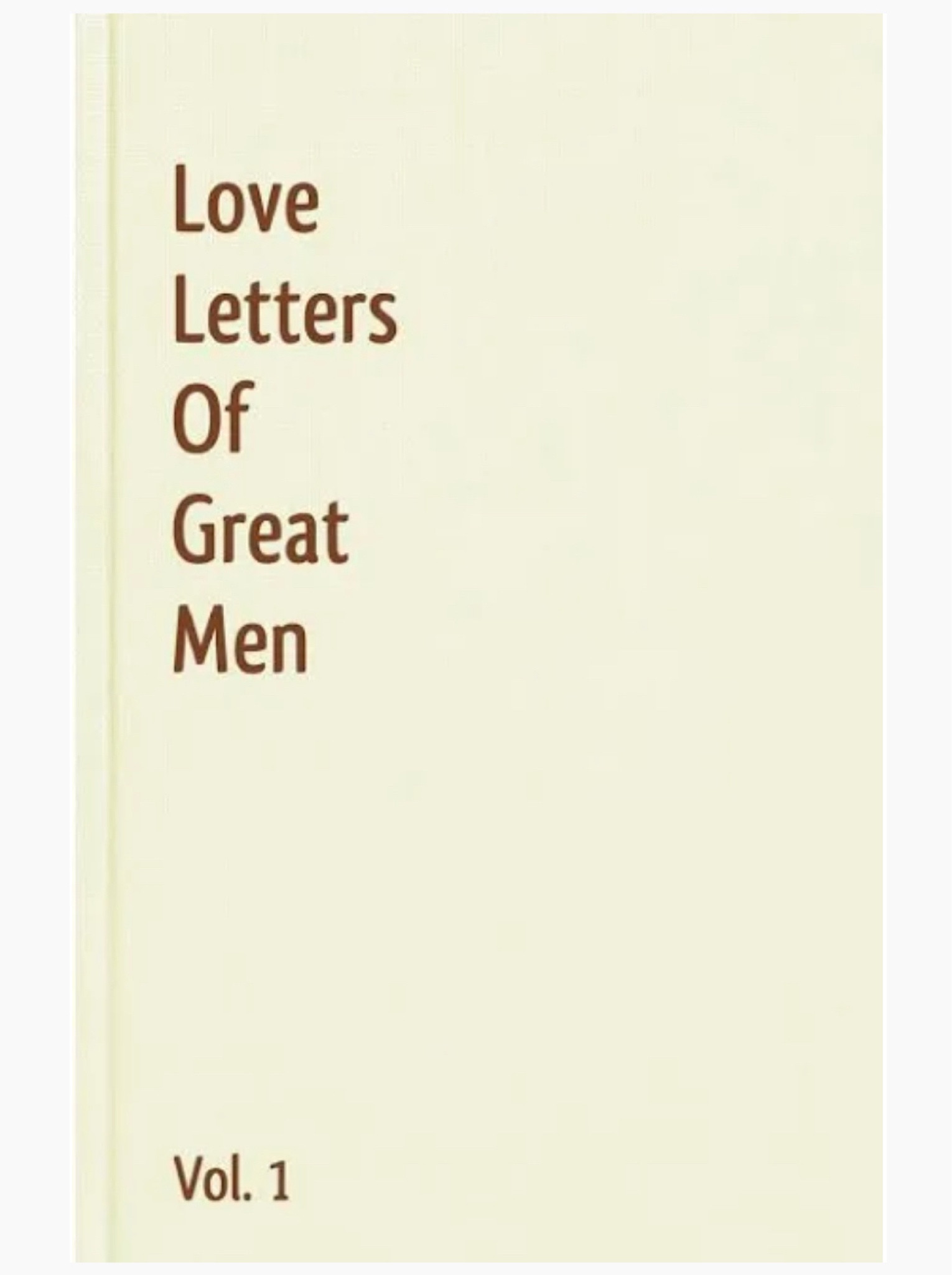 LOVE LETTERS OF GREAT MEN (Volume 1) is an anthology of romantic love letters written by leading male historical figures.

The book includes love letters written by Ludwig van Beethoven, Pietro Bembo, Napolean Bonaparte, Rupert Brooke, Robert Browning, Robert Burdette, Lord Byron, Lord Randolph Churchill, Winston Churchill, Mark Twain, John Constable, Cuff Cooper, Oliver Cromwell, Pierre Curie, Alfred de Musset, F. Scott Fitzgerald, Gustave Flaubert, Johann Wolfgang von Goethe, Lyman Hodge, Count Gabriel Honore de Mirbeau, Victor Hugo, James Joyce, Franz Kafka, John Keats, Henry IV of France, Henry VIII, Franz Liszt, Jack London, Wolfgang Amadeus Mozart, Thomas Otway and more  

#LTKhome #LTKMostLoved #LTKGiftGuide