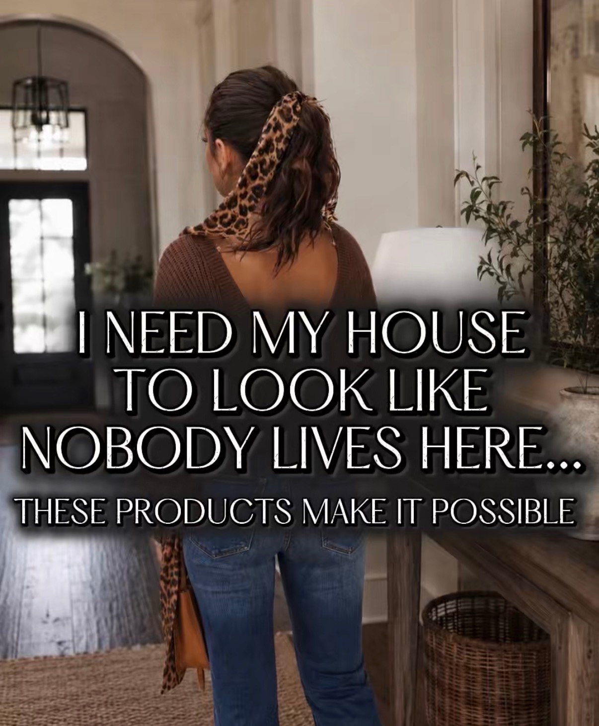I need my house to look like nobody lives here. These products make it possible