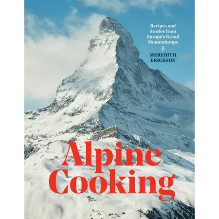Alpine Cooking : Recipes and Stories from Europe s Grand Mountaintops [A Cookbook] (Hardcover) | Walmart (US)