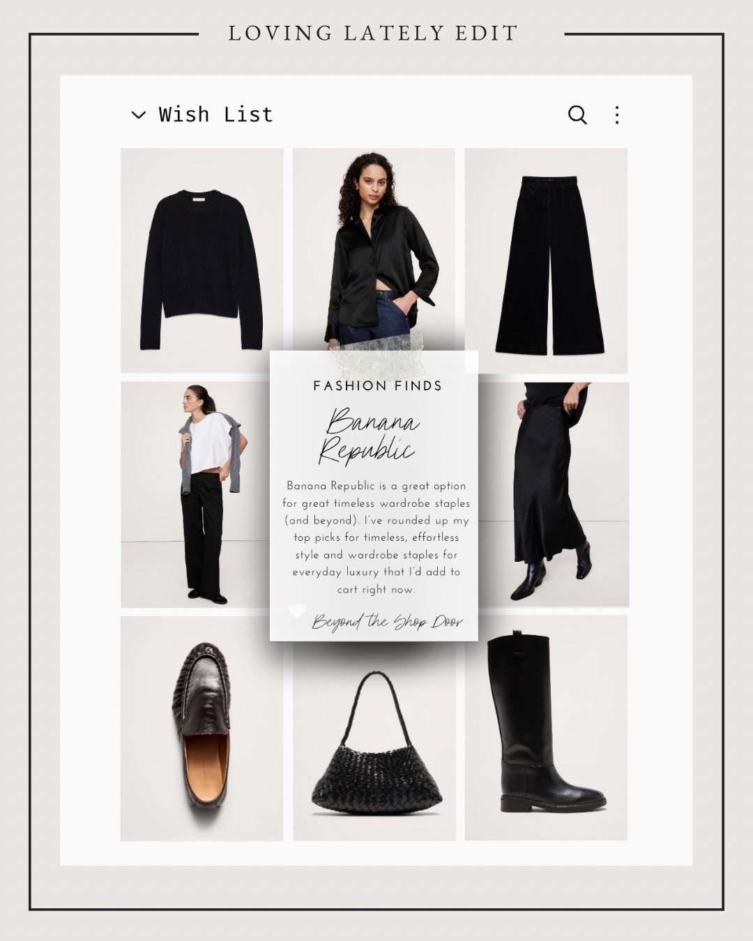 Fashion Finds at Banana Republic - What’s on My Wish List

Banana Republic is a great option for great timeless wardrobe staples (and beyond). 

I’ve rounded up my top picks for timeless, effortless style and wardrobe staples for everyday luxury that I’d add to cart right now.

Cashmere Sweater | Silk Shirt | Cord Trousers | Everyday Wide Leg Pants  | Loafers | Riding Boots | Dragon Diffusion🤍

#LTKStyleTip #LTKOver40 #LTKShoeCrush