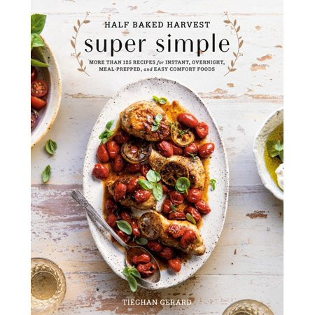 Half Baked Harvest Super Simple: More Than 125 Recipes for Instant, Overnight, Meal-Prepped, and Easy Comfort Foods: a Cookbook (Hardcover) | Walmart (US)