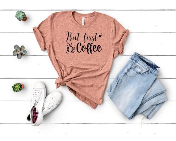 Coffee Quotes Shirts | But First Coffee | Funny Saying T-shirts | Etsy (US)
