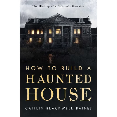 How to Build a Haunted House - by  Caitlin Blackwell Baines (Hardcover) | Target