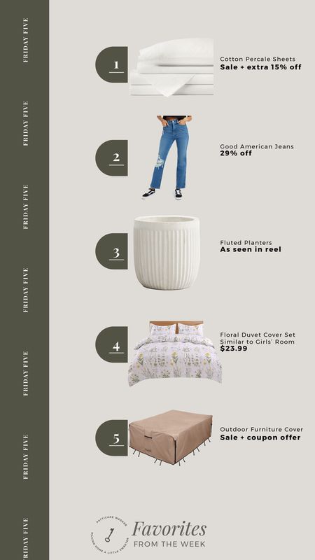 Friday Five: Favorites from the week.
• cotton percale sheets on sale
• Good American jeans on sale
• fluted planters (splurge/save options)
• floral duvet cover set (almost identical to girls’ room)
• outdoor furniture cover - comes in tons of sizes  (sale + coupon code)

#LTKhome #LTKFind #LTKsalealert