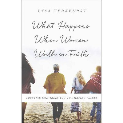 What Happens When Women Walk in Faith - by  Lysa TerKeurst (Paperback) | Target