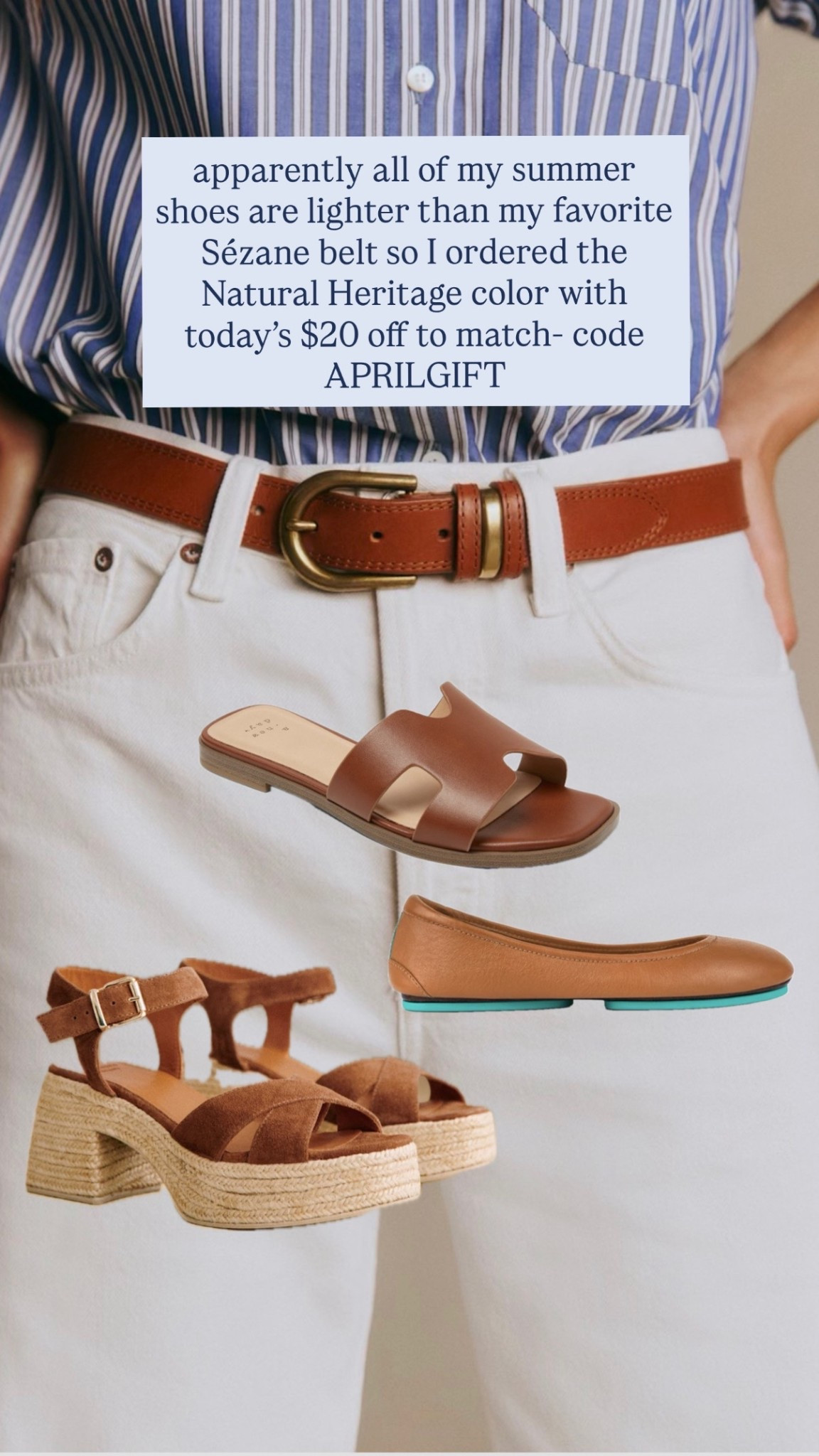 apparently all of my summer shoes are lighter than my favorite Sézane belt so I ordered the Natural Heritage color with today’s $20 off to match! 

I usually wear an 8.5 because I have wide feet but I ordered:

Espadrilles- down .5 size 8
Flats- down .5 size 8 
Slides- 8.5W

#LTKSeasonal #LTKMidsize #LTKootd