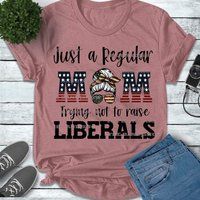 Just A Regular Mom Trying Not To Raise Liberals Shirt | Republican Gifts Shirts | Etsy (US)
