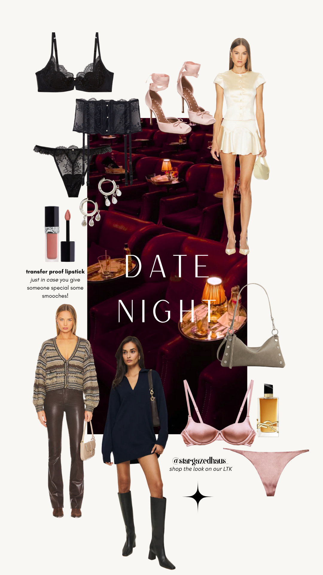 Date Night 💋

A curation for the art of getting ready — soft satin, cashmere, and lipstick that doesn’t dare smudge.
Whether you’re heading out for dinner, drinks, or a late-night movie, this Date Night edit blends confidence, texture, and a touch of mystery.

The Looks:
– LOBA Ella Satin Top — Revolve
– Reformation Maeve Cashmere Polo Dress
– L’AGENCE Ruth Flare in Espresso Coated — Revolve
– Hammitt Kyle Bag in Pewter/Brushed Silver
– Steve Madden Larina Pink Satin Lace-Up Heels
– Anthropologie Huggie Crystal Drop Earrings
– Dior Rouge Dior Forever Liquid Lipstick — Transfer-Proof
– Yves Saint Laurent Libre Eau de Parfum Intense

Lingerie Edit:
– Intimissimi La Vie en Rose Balconette Bra, Garter Belt & Thong
– Fleur du Mal Luxe Balconette Bra & V-String

✨ Shop the full edit on my LTK — your Date Night essentials, redefined.

#LTKStyle #LTKDateNight #LTKOutfitInspo #StargazedHaus #DateNightOutfit #FallFashion #QuietLuxury #RevolveFinds #ReformationStyle #SteveMaddenHeels #IntimissimiLingerie #FleurduMal #YSLBeauty #DiorMakeup #EveningStyle 

 #LTKSeasonal #LTKStyleTip #LTKShoeCrush