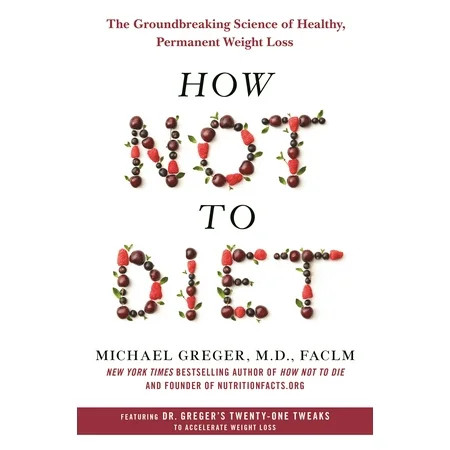 How Not to Diet : The Groundbreaking Science of Healthy, Permanent Weight Loss | Walmart (US)