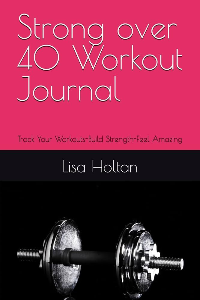 Strong over 40 Workout Journal: Track Your Workouts-Build Strength-Feel Amazing | Amazon (US)
