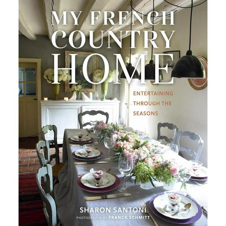 My French Country Home: Entertaining Through the Seasons (Hardcover) - Walmart.com | Walmart (US)