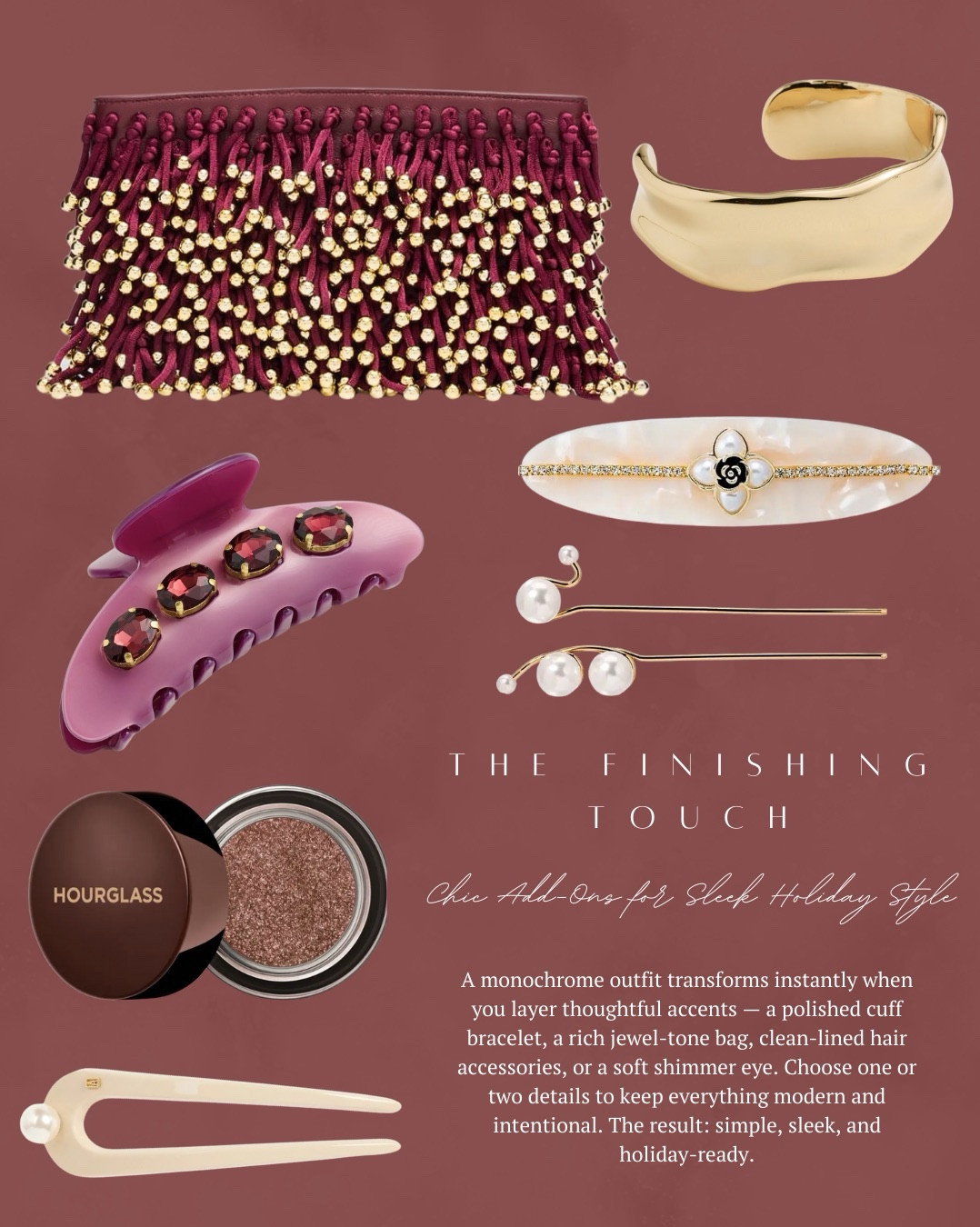 The finishing touch—I found some very chic finishing pieces that are perfect for any holiday outfit! This clutch is amazing and so beautiful, sleek cuff, hair clips with sparkle details, and a sparkly eyeshadow. 

Then I have a capsule wardrobe with some pieces that define sleek holiday style! All of these are great to mix and match or use with existing pieces in your wardrobe for any holiday event! 

All items linked ⬆️

#ltkcreator #ltkfinds #ltkwatchnow #ltkstyletip #hairclips #clutchbag #eyeshadow #sephora #capsule #holiday #holidaystyle 

#LTKootd #LTKBeauty #LTKHoliday