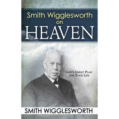Smith Wigglesworth on Heaven - (Paperback) | Target