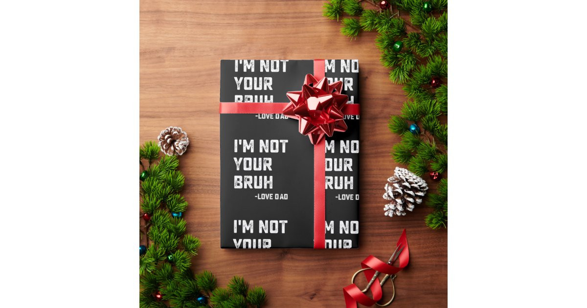 Bruh Dad I'm Not Your Bruh Love Dad Wrapping Paper | Zazzle | Zazzle