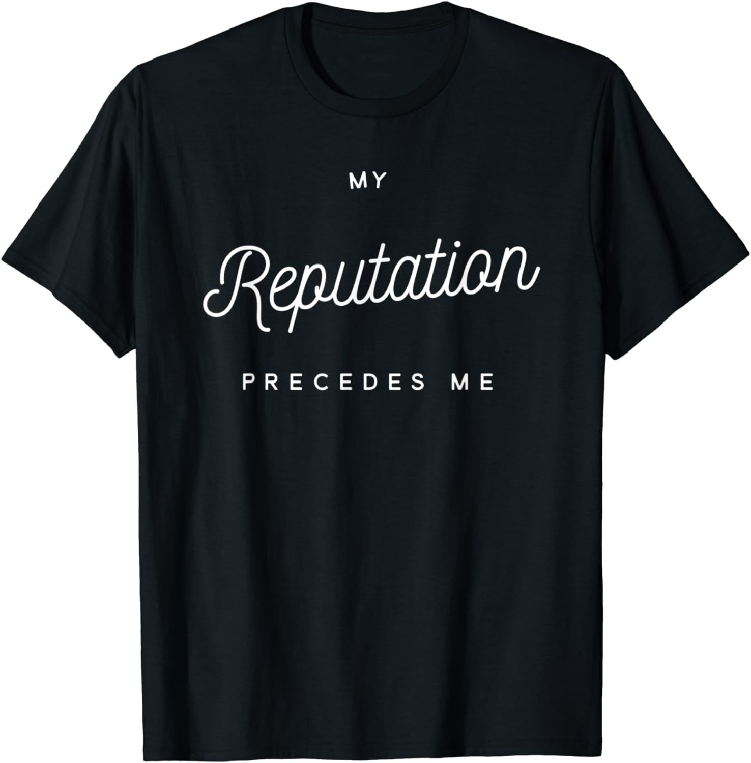 My Reputation Precedes Me T-Shirt | Amazon (US)