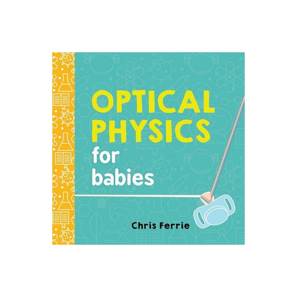 Optical Physics for Babies - (Baby University) by Chris Ferrie (Board Book) | Target