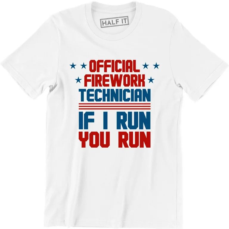 Official Firework Tecnician If I Run You Fireworks 4th July Firecracker T-Shirt - Walmart.com | Walmart (US)