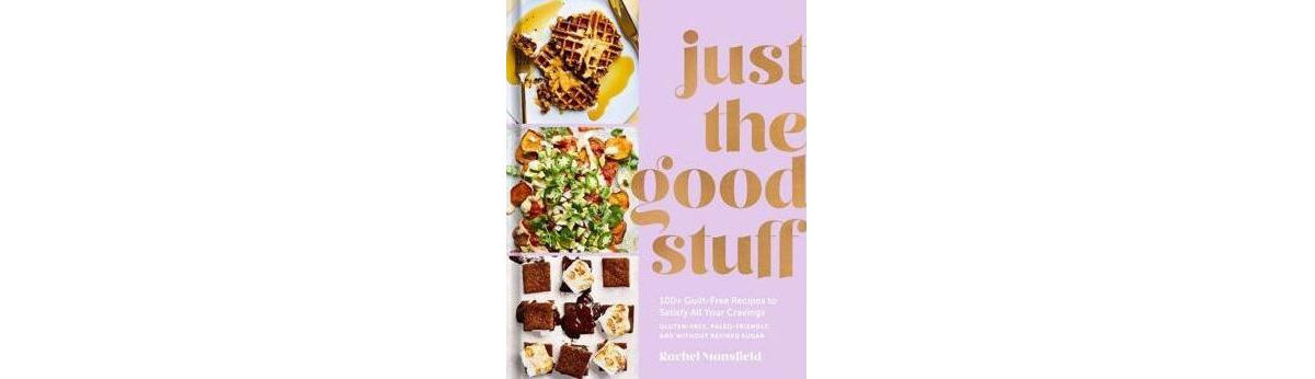 Just the Good Stuff - 100+ Guilt-Free Recipes to Satisfy All Your Cravings - A Cookbook by Rachel Mansfield | Macy's