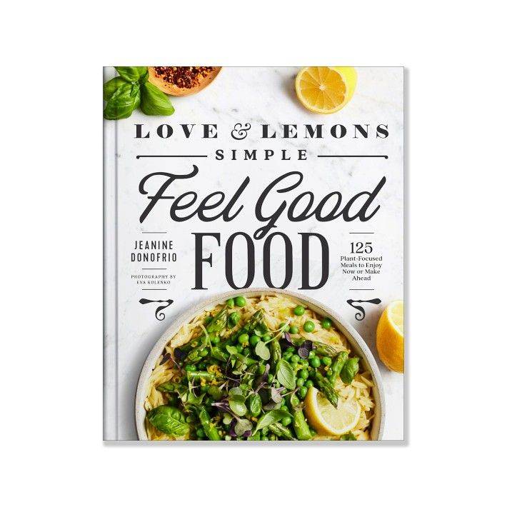 Jeanine Donofrio: Love and Lemons Simple Feel Good Food: 125 Plant-Focused Meals to Enjoy Now or ... | Williams-Sonoma