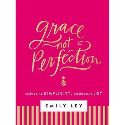 Grace, Not Perfection: Embracing Simplicity, Celebrating Joy (Hardcover) (Emily Ley) | Target