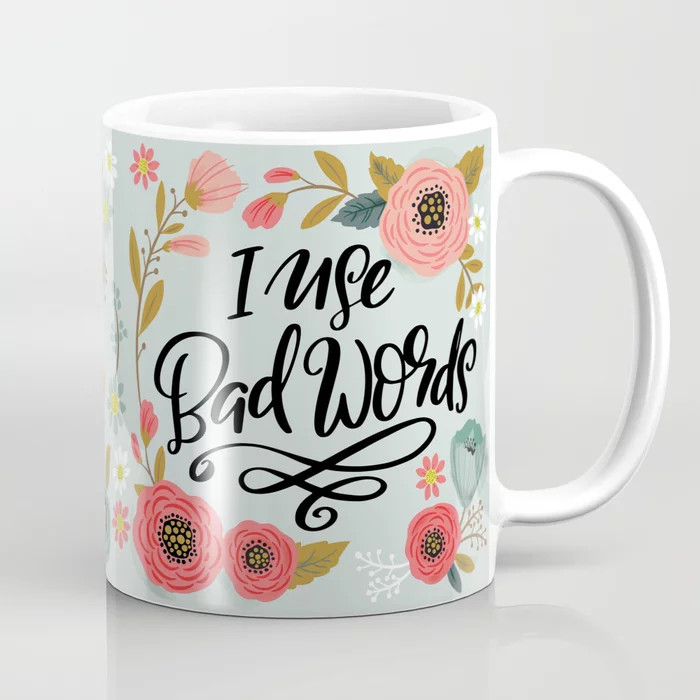 Pretty Not-So-Sweary: I Use Bad Words Coffee Mug | Society6